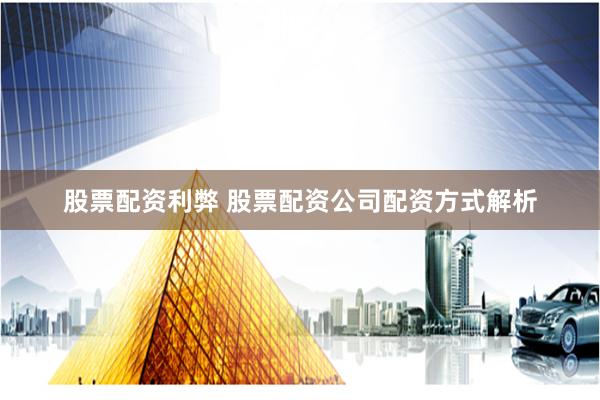 股票配资利弊 股票配资公司配资方式解析