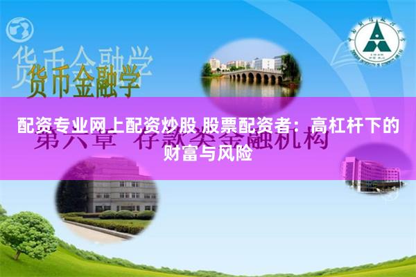 配资专业网上配资炒股 股票配资者：高杠杆下的财富与风险