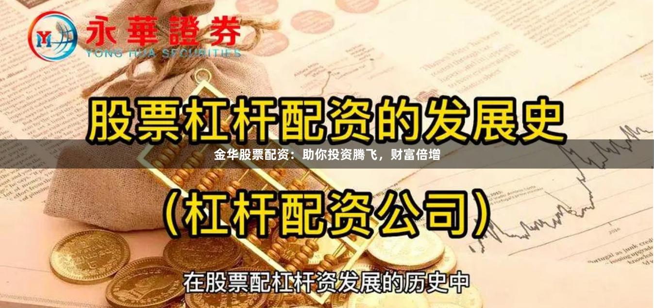 金华股票配资：助你投资腾飞，财富倍增