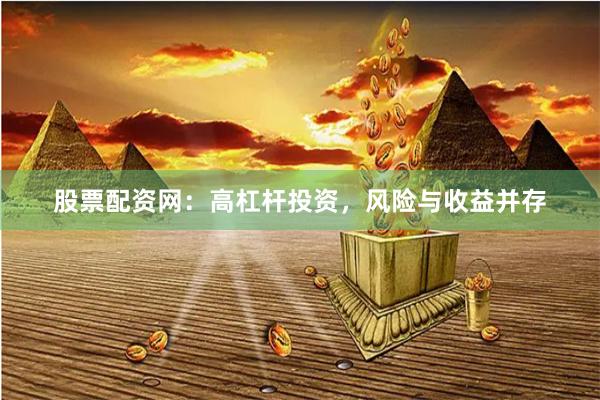 股票配资网：高杠杆投资，风险与收益并存