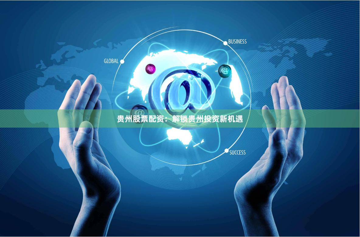 贵州股票配资：解锁贵州投资新机遇