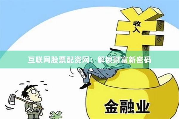 互联网股票配资网：解锁财富新密码