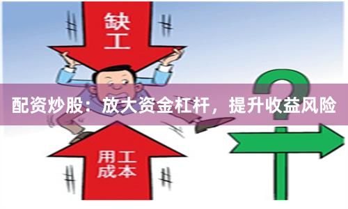 配资炒股：放大资金杠杆，提升收益风险