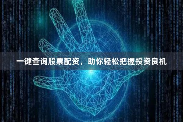 一键查询股票配资，助你轻松把握投资良机