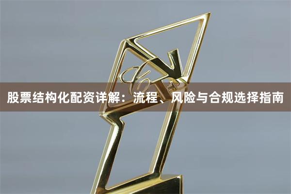 股票结构化配资详解：流程、风险与合规选择指南