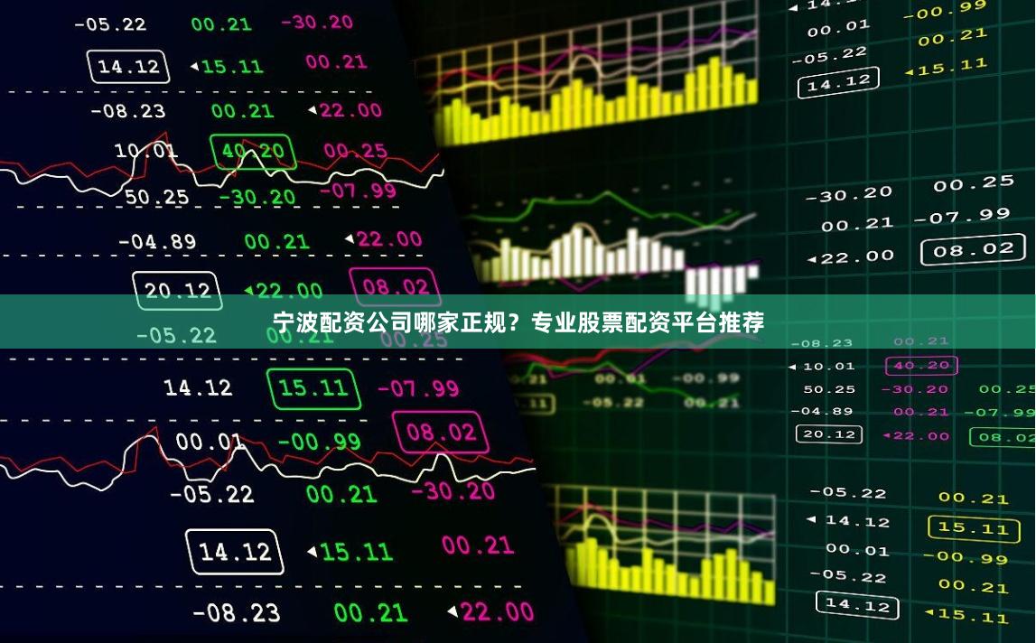 宁波配资公司哪家正规？专业股票配资平台推荐