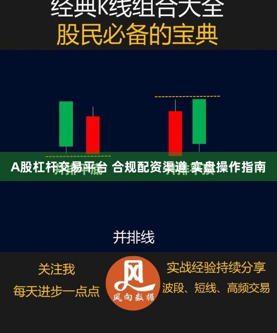 A股杠杆交易平台 合规配资渠道 实盘操作指南